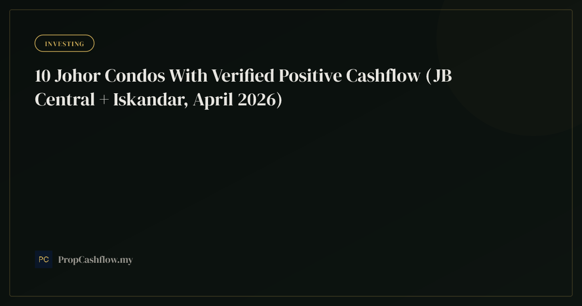 10 Johor Condos With Verified Positive Cashflow (JB Central + Iskandar, April 2026)